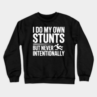 I Do My Own Stunts But Never Intentionally Crewneck Sweatshirt