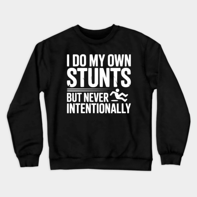 I Do My Own Stunts But Never Intentionally Crewneck Sweatshirt by Frank Ring