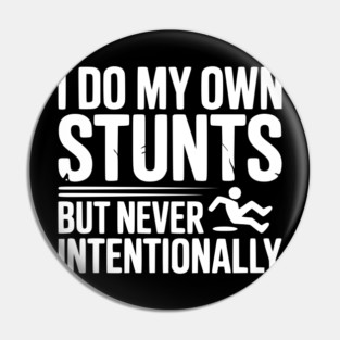 I Do My Own Stunts But Never Intentionally Pin
