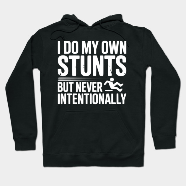 I Do My Own Stunts But Never Intentionally Hoodie by Frank Ring
