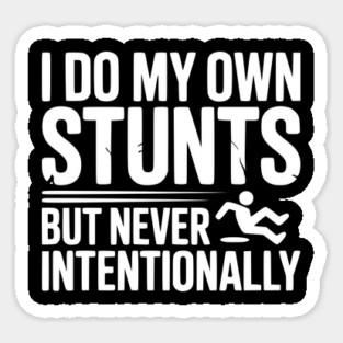 I Do My Own Stunts But Never Intentionally Sticker