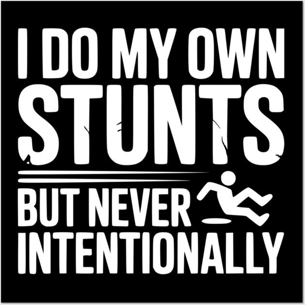 I Do My Own Stunts But Never Intentionally Wall Art by Frank Ring