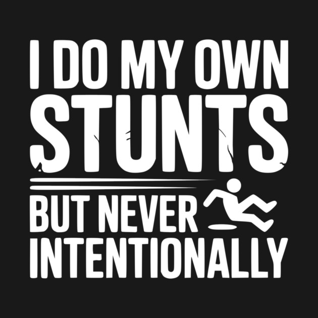 I Do My Own Stunts But Never Intentionally by Frank Ring
