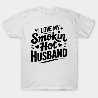 I Love My Smokin Hot Husband T-Shirt