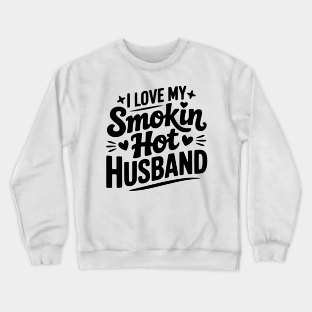 I Love My Smokin Hot Husband Crewneck Sweatshirt by Frank Ring