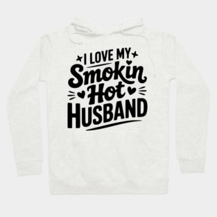 I Love My Smokin Hot Husband Hoodie