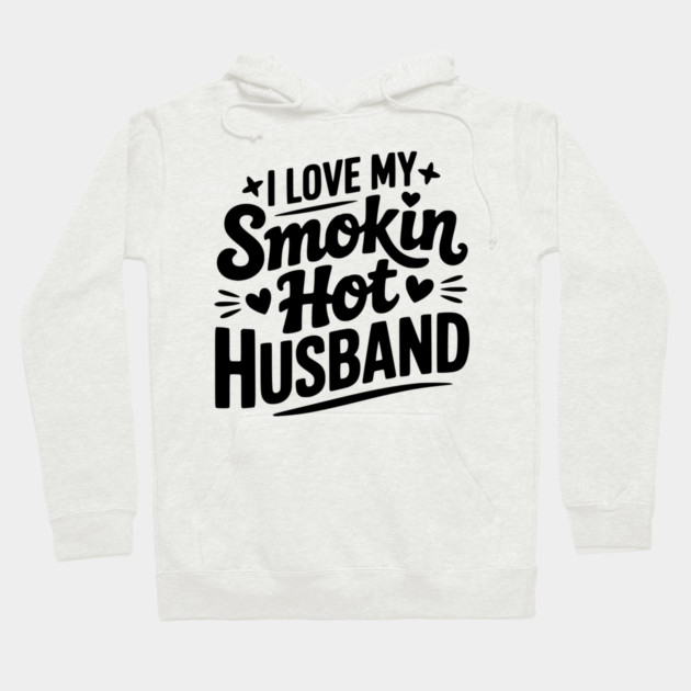 I Love My Smokin Hot Husband Hoodie by Frank Ring