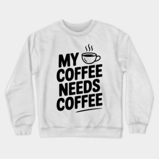 My Coffee Needs Coffee Crewneck Sweatshirt