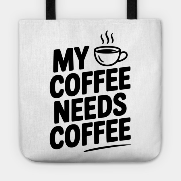 My Coffee Needs Coffee Tote by Frank Ring