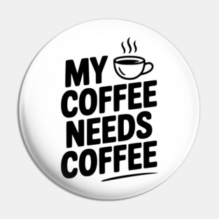 My Coffee Needs Coffee Pin