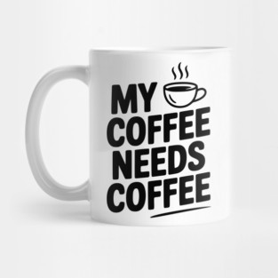 My Coffee Needs Coffee Mug