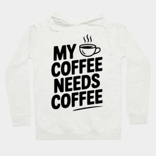 My Coffee Needs Coffee Hoodie