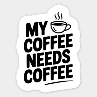 My Coffee Needs Coffee Sticker