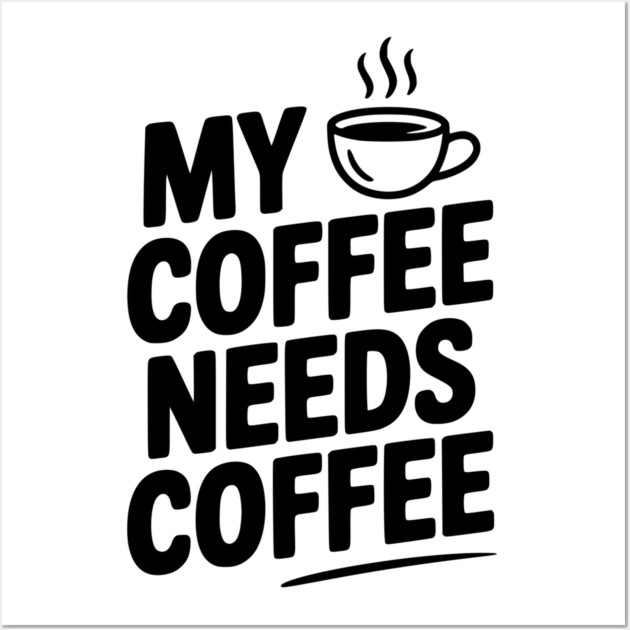 My Coffee Needs Coffee Wall Art by Frank Ring