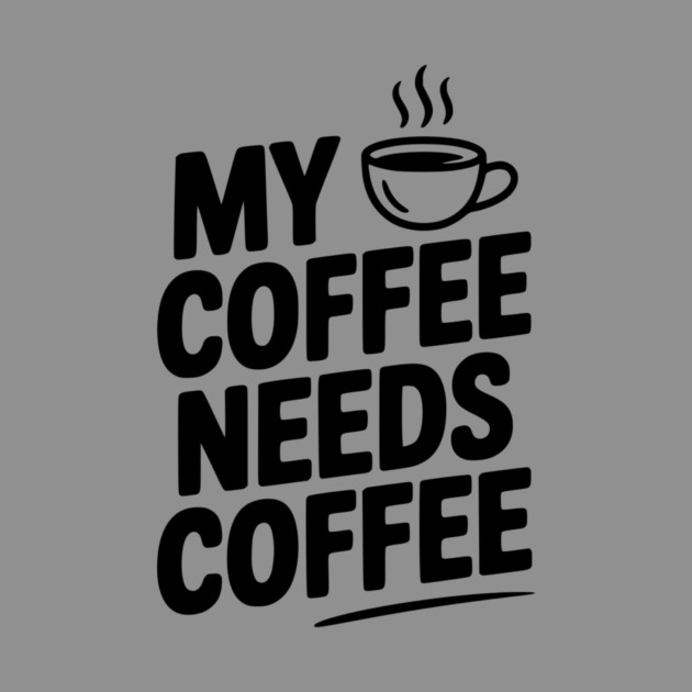 My Coffee Needs Coffee by Frank Ring