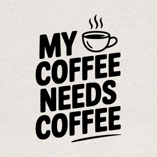 My Coffee Needs Coffee by Frank Ring