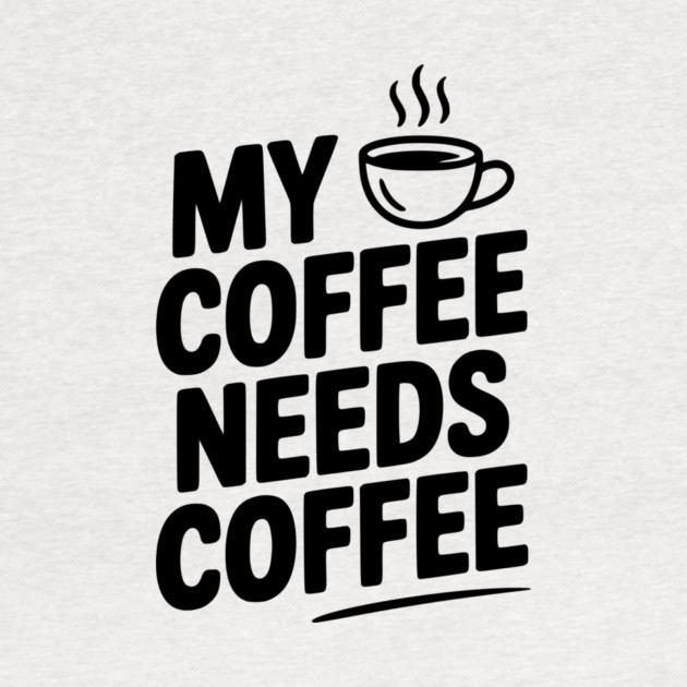 My Coffee Needs Coffee by Frank Ring