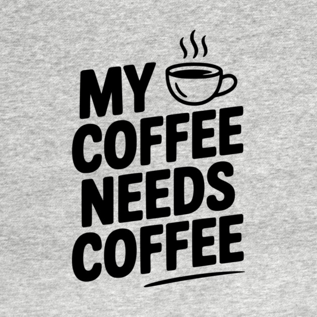 My Coffee Needs Coffee by Frank Ring