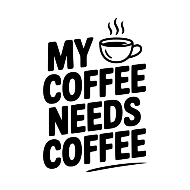 My Coffee Needs Coffee by Frank Ring