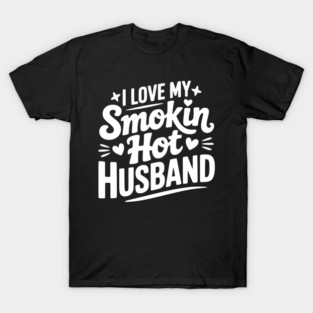 I Love My Smokin Hot Husband T-Shirt
