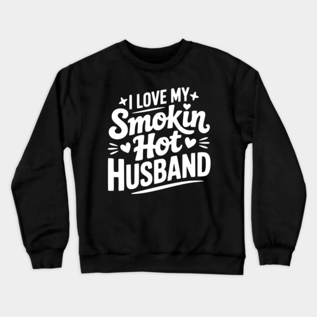 I Love My Smokin Hot Husband Crewneck Sweatshirt by Frank Ring