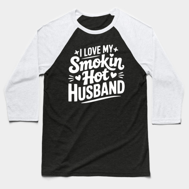 I Love My Smokin Hot Husband Baseball T-Shirt by Frank Ring