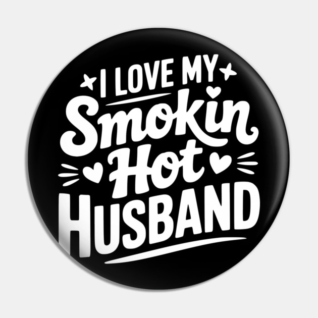 I Love My Smokin Hot Husband Pin by Frank Ring