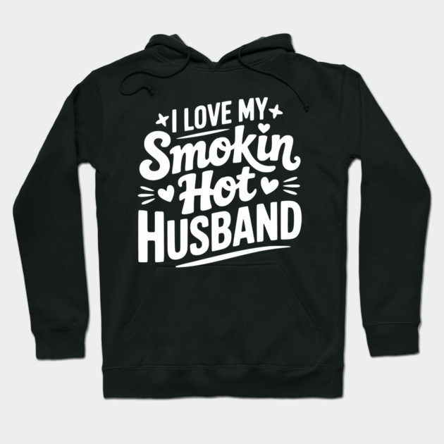 I Love My Smokin Hot Husband Hoodie by Frank Ring