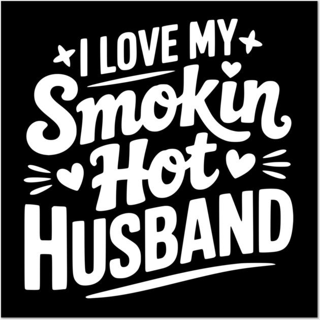 I Love My Smokin Hot Husband Wall Art by Frank Ring