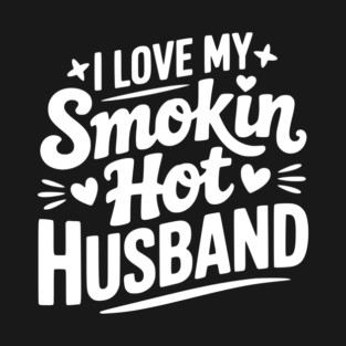 I Love My Smokin Hot Husband T-Shirt