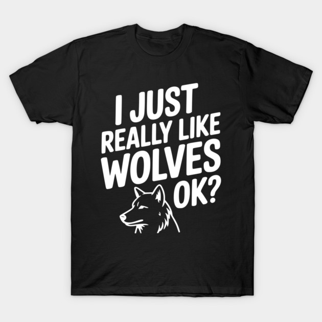 I Just Really Like Wolves Ok? T-Shirt by Frank Ring