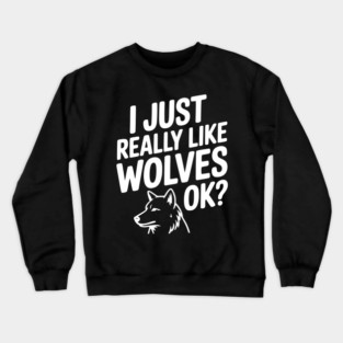 I Just Really Like Wolves Ok? Crewneck Sweatshirt