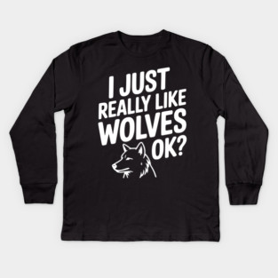 I Just Really Like Wolves Ok? Kids Long Sleeve T-Shirt