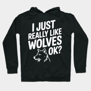 I Just Really Like Wolves Ok? Hoodie