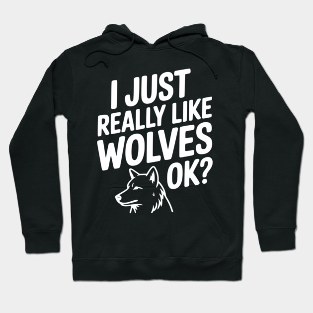 I Just Really Like Wolves Ok? Hoodie by Frank Ring