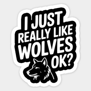 I Just Really Like Wolves Ok? Sticker