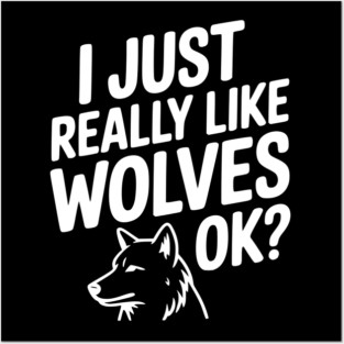 I Just Really Like Wolves Ok? Posters and Art
