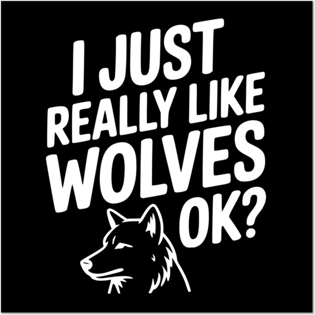 I Just Really Like Wolves Ok? Wall Art by Frank Ring