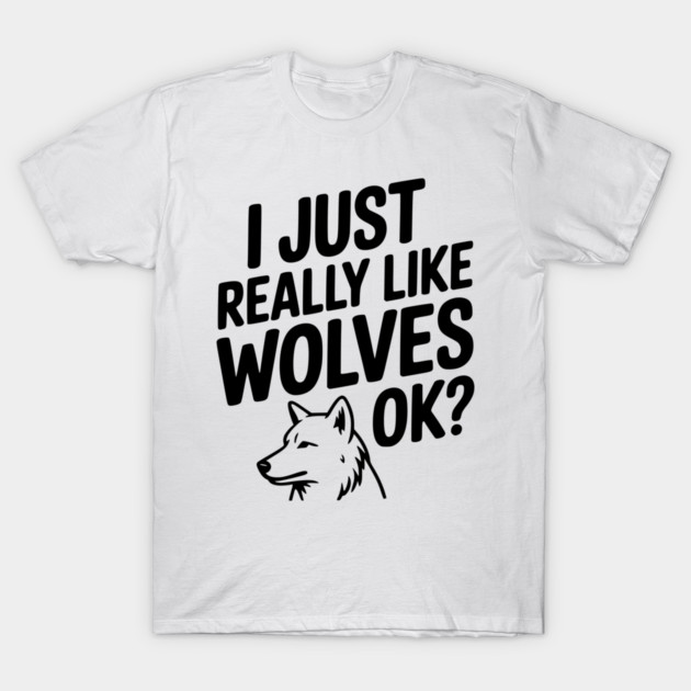 I Just Really Like Wolves Ok? T-Shirt by Frank Ring