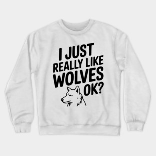 I Just Really Like Wolves Ok? Crewneck Sweatshirt