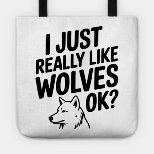 I Just Really Like Wolves Ok? Tote
