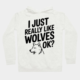 I Just Really Like Wolves Ok? Hoodie