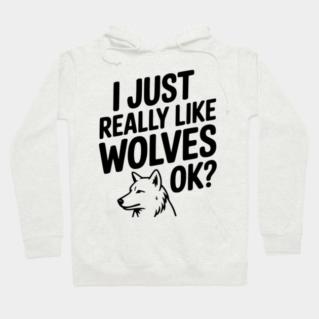 I Just Really Like Wolves Ok? Hoodie by Frank Ring