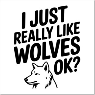 I Just Really Like Wolves Ok? Posters and Art