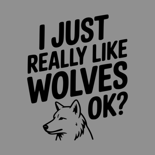 I Just Really Like Wolves Ok? by Frank Ring