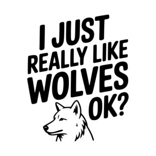 I Just Really Like Wolves Ok? T-Shirt