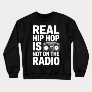 Real Hip Hop Is Not On The Radio Crewneck Sweatshirt