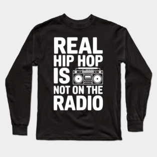 Real Hip Hop Is Not On The Radio Long Sleeve T-Shirt