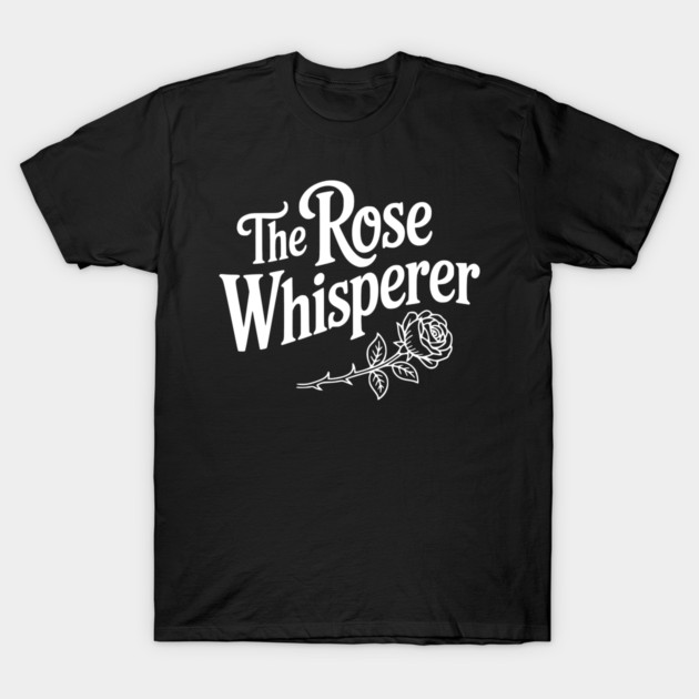 The Rose Whisperer T-Shirt by Frank Ring