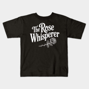 The Rose Whisperer Kids T-Shirt